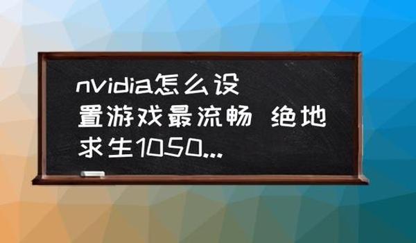 玩绝地求生怎么设置nvidia控制面板