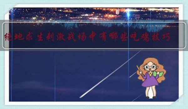 绝地求生怎么定位（绝地求生中，定位时有哪些常用的战术和技巧？）