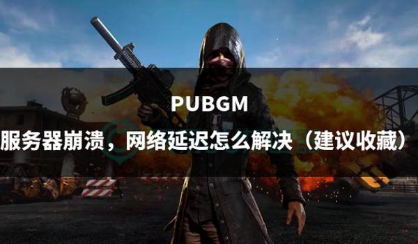 pubg延时高怎么办（如何检查并优化我的网络连接以降低pubg的延迟？）